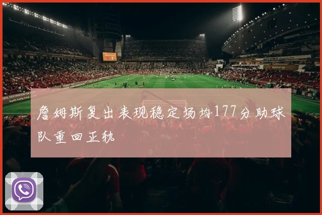 詹姆斯复出表现稳定场均177分助球队重回正轨