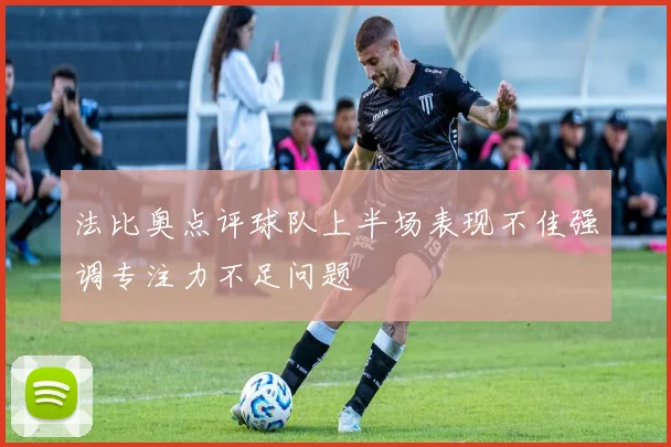 法比奥点评球队上半场表现不佳强调专注力不足问题